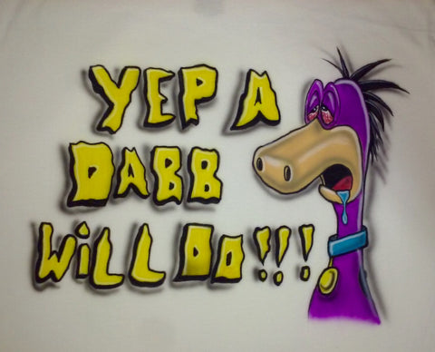 Flintstones Dino " Yep A Dabb Will Do!!!" TShirt or Hoodie - Perfection Airbrushing